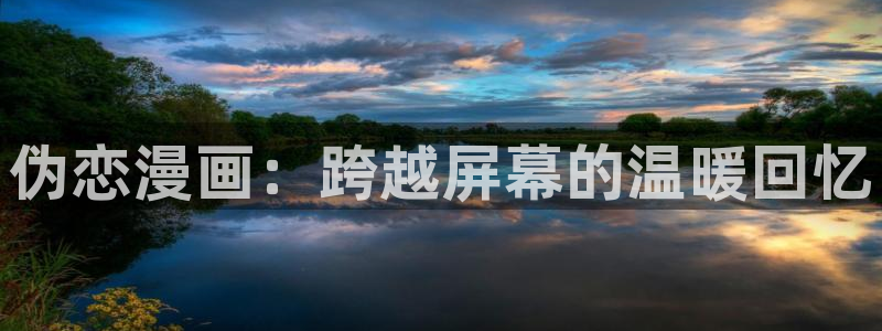 女神动漫08：伪恋漫画：跨越屏幕的温暖回忆