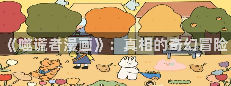 女神漫画首页登录入口页面在哪里找：《噬谎者漫画》：真相的奇幻冒险